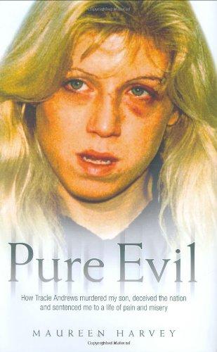 Pure Evil: How Tracie Andrews Murdered My Son, Deceived the Nation and Sentenced Me to a Life of Pain and Misery