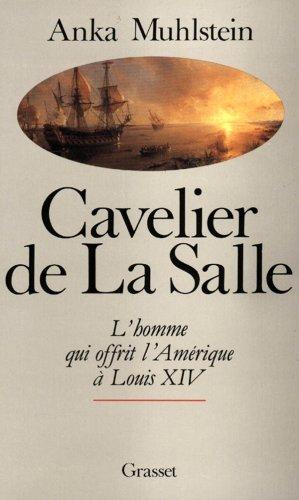 Cavelier de La Salle ou l'Homme qui offrit l'Amérique à Louis XIV