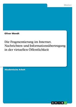 Die Fragmentierung im Internet. Nachrichten- und Informationsübertragung in der virtuellen Öffentlichkeit