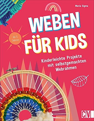 Kinder kreativ: Weben für Kids. Kinderleichte Projekte mit selbstgemachten Webrahmen. 15 Web-Projekte für Kinder ab 5. Sitzkissen, Traumfänger, Korb und Co.