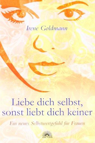 Liebe dich selbst, sonst liebt dich keiner - Ein neues Selbstwertgefühl für Frauen