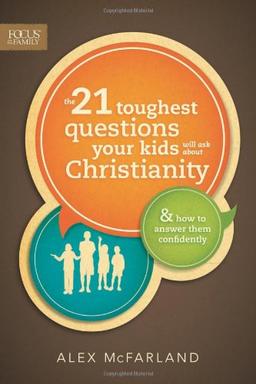 The 21 Toughest Questions Your Kids Will Ask about Christianity: & How to Answer Them Confidently (Focus on the Family Books)