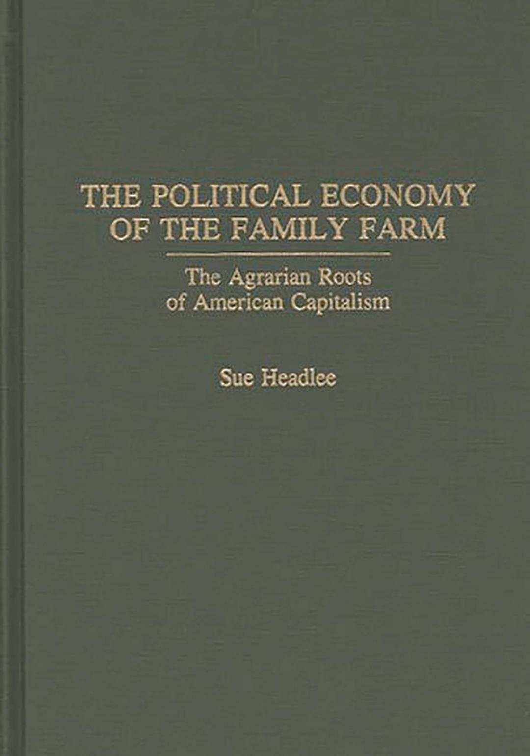 The Political Economy of the Family Farm: The Agrarian Roots of American Capitalism (Praeger Series in Political Economy)