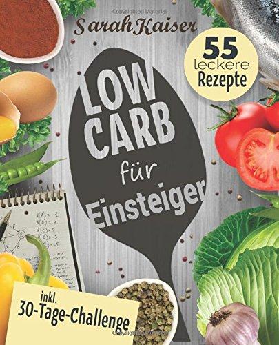 Low Carb für Einsteiger: 30-Tage-Challenge und 55 leckere Rezepte - Schnell und gesund schlank ohne zu hungern mit der Low Carb Diät - Grundlagen, Rezepte und Plan (inkl. Yoga-Bonus)