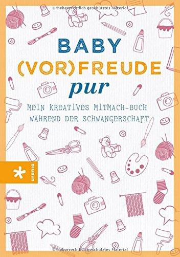 Baby(vor-)freude pur: Mein kreatives Mitmach-Buch während der Schwangerschaft