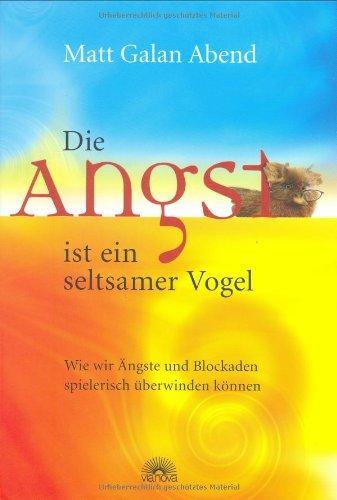 Die Angst ist ein seltsamer Vogel: Wie wir Ängste und Blockaden spielerisch überwinden können