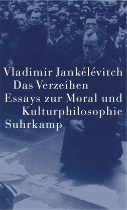 Das Verzeihen: Essays zur Moral und Kulturphilosophie