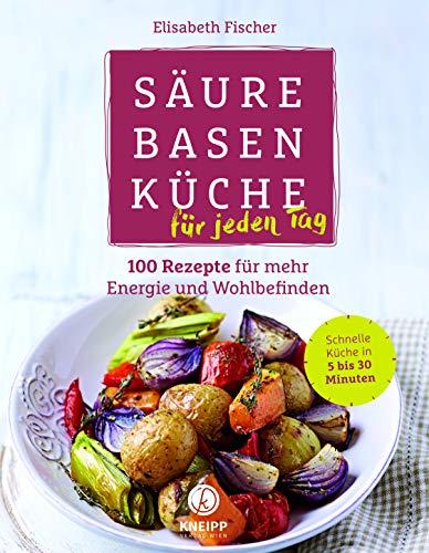 Säure-Basen-Küche für jeden Tag: 100 Rezepte für mehr Energie und Wohlbefinden