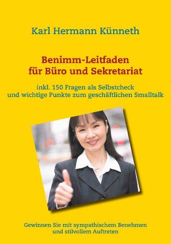 Benimm-Leitfaden für Büro und Sekretariat: Gewinnen Sie mit sympathischem Benehmen und stilvollem Auftreten. Inkl. 150 Fragen als Selbstcheck und wichtige Punkte zum geschäftlichen Smalltalk