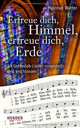 Erfreue dich, Himmel, erfreue dich, Erde: 40 Gotteslob-Lieder vorgestellt und erschlossen