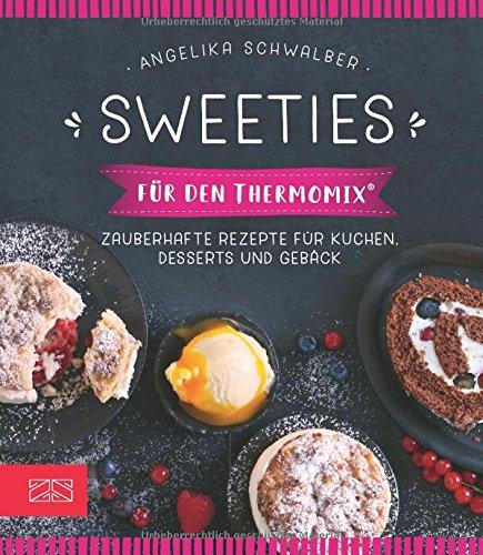 Sweeties für den Thermomix®: Zauberhafte Rezepte für Kuchen, Desserts und Gebäck