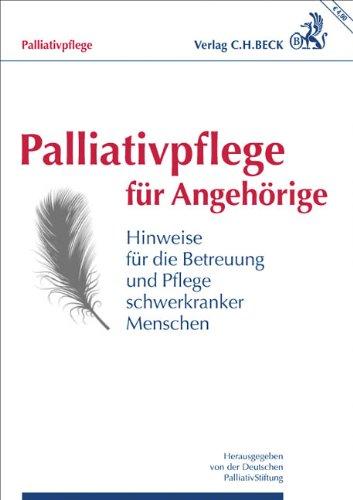 Palliativpflege durch Angehörige: Hinweise für die Betreuung und Pflege schwerkranker Menschen