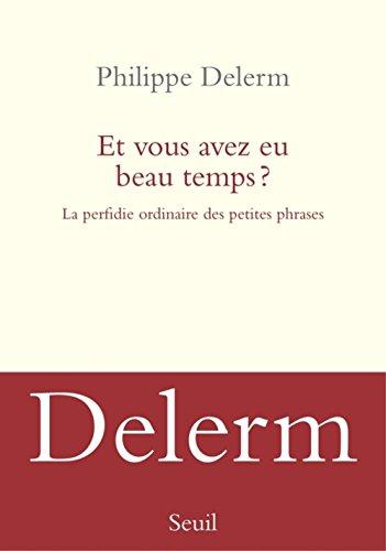 Et vous avez eu beau temps ? : la perfidie ordinaire des petites phrases