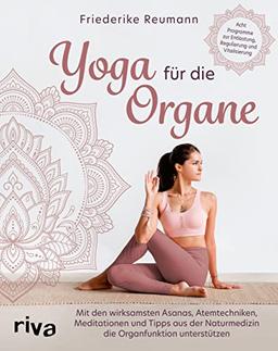 Yoga für die Organe: Mit den wirksamsten Asanas, Atemtechniken, Meditationen und Tipps aus der Naturmedizin die Organfunktion unterstützen. Acht Programme zur Entlastung, Regulierung und Vitalisierung