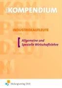 Das Kompendium Industriekaufleute, EURO, Allgemeine und Spezielle Wirtschaftslehre: Allgemeine und Spezielle Wirtschaftslehre Lehr-/Fachbuch