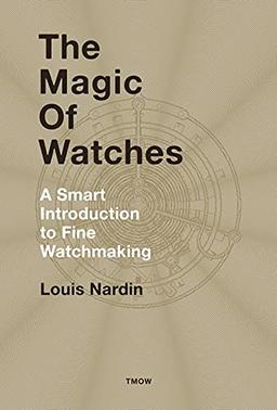 Nardin, L: The Magic of Watches: A Smart Introduction to Fine Watchmaking