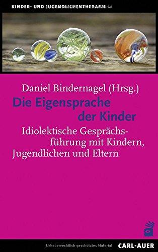 Die Eigensprache der Kinder: Idiolektische Gesprächsführung mit Kindern, Jugendlichen und Eltern (Kinder- und Jugendlichentherapie)