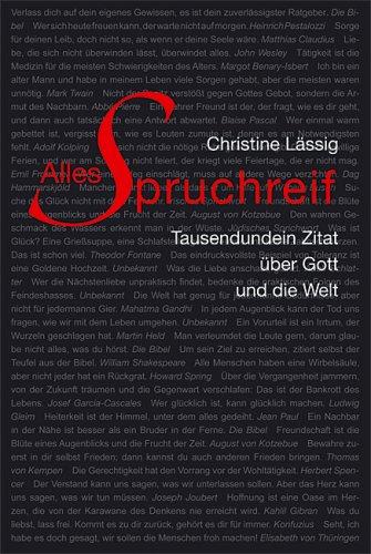 Alles Spruchreif - Tausend und ein Zitat über Gott und die Welt: Die Moral steckt in kurzen Sprüchen besser als in langen Reden oder Predigten