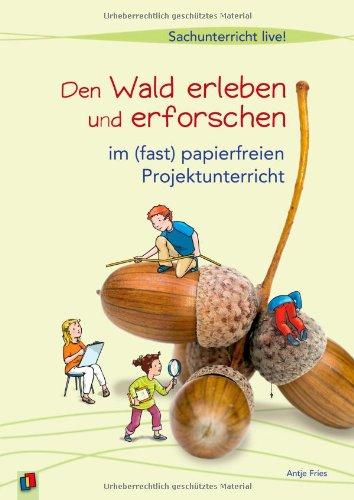 Den Wald erleben und erforschen: ... im (fast) papierfreien Projektunterricht: ... im (fast) papierfreien Projektunterricht. Sachunterricht live!