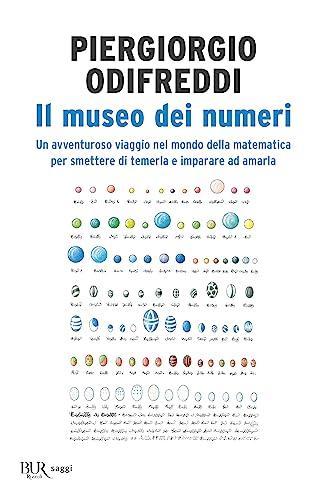 Il museo dei numeri. Un avventuroso viaggio nel mondo della matematica per smettere di temerla e imparare ad amarla (BUR Best BUR)