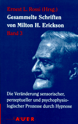 Gesammelte Schriften von Milton H. Erickson: Gesammelte Schriften, 6 Bde., Bd.3, Die Veränderung sensorischer, perzeptueller und psychophysiologischer Prozesse durch Hypnose