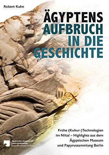 Ägyptens Aufbruch in die Geschichte: Frühe (Kultur-)Technologien im Niltal - Highlights aus dem Ägyptischen Museum und Papyrussammlung Berlin (Ägypten im Blick)