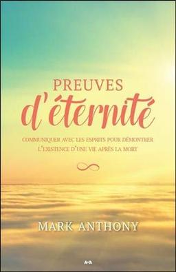 Preuves d'éternité - Communiquer avec les esprits pour démontrer l'existence d'une vie après la mort