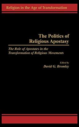 The Politics of Religious Apostasy: The Role of Apostates in the Transformation of Religious Movements (Religion in the Age of Transformation)