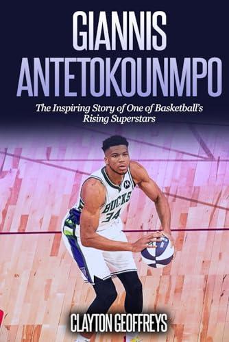 Giannis Antetokounmpo: The Inspiring Story of One of Basketball's Rising Superstars (Basketball Biography Books)