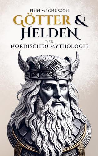 Götter und Helden der Nordischen Mythologie: Eine Reise in die Götterwelt der Asen und Wanen