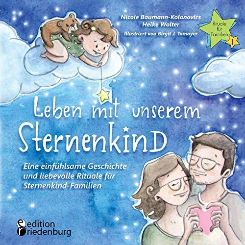 Leben mit unserem Sternenkind - Eine einfühlsame Geschichte und liebevolle Rituale für Sternenkind-Familien (Rituale für Familien)