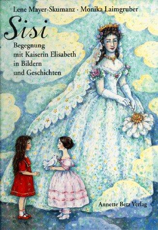 Sisi. Begegnung mit Kaiserin Elisabeth in Bildern und Geschichten