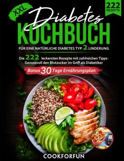 Diabetes Kochbuch XXL: Die 222 leckersten Rezepte mit zahlreichen Fotos für eine natürliche Diabetes Typ 2 Linderung - Genussvoll den Blutzucker im Griff als Diabetiker | Bonus 30 Tage Ernährungsplan