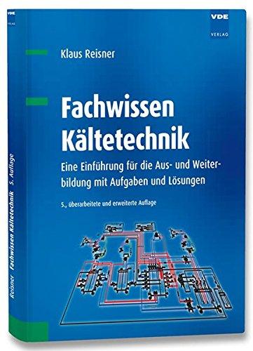 Fachwissen Kältetechnik: Eine Einführung für die Aus- und Weiterbildung mit Aufgaben und Lösungen