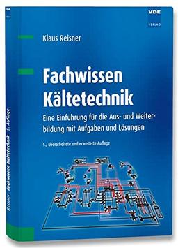 Fachwissen Kältetechnik: Eine Einführung für die Aus- und Weiterbildung mit Aufgaben und Lösungen