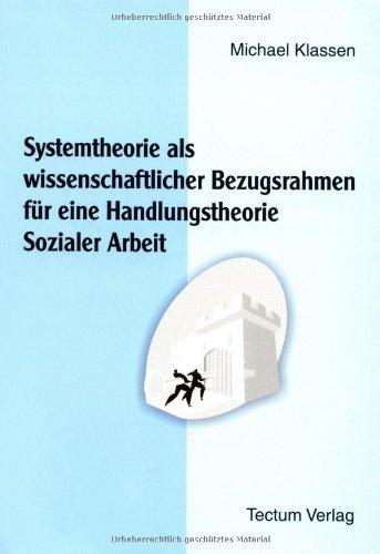 Systemtheorie als wissenschaftlicher Bezugsrahmen für eine Handlungstheorie Sozialer Arbeit