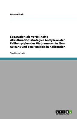 Separation als vorteilhafte Akkulturationsstrategie? Analyse an den Fallbeispielen der Vietnamesen in New Orleans und den Punjabis in Kalifornien