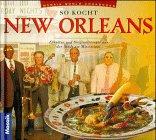 So kocht New Orleans. Eßkultur und Originalrezepte aus der Stadt am Mississippi