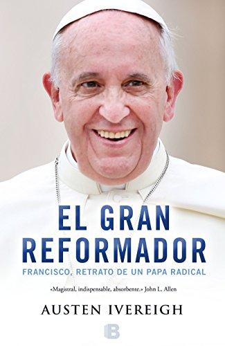 El gran reformador: Francisco, retrato de un papa / The Great Reformer: Francis and the Making of a Ra: Francisco, retrato de un Papa radical (No ficción)