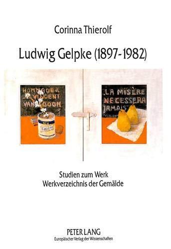 Ludwig Gelpke (1897-1982): Studien zum Werk- Werkverzeichnis der Gemälde (Europäische Hochschulschriften / European University Studies / Publications ... Art / Série 28: Histoire de l'art, Band 213)