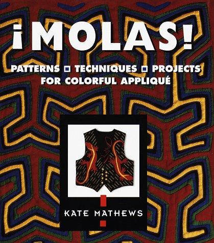 Molas!: Patterns, Techniques & Projects for Colorful Applique: Patterns, Techniques, Projects for Colourful Applique