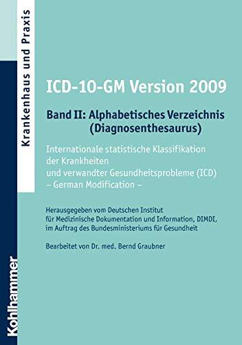 ICD-10-GM Version 2009, Band II: Alphabetisches Verzeichnis (Diagnosethesaurus): Internationale statistische Klassifikation der Krankheiten und ... - German Modification. Stand: 06.10.2008