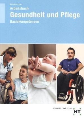 Arbeitsbuch Gesundheit und Pflege: Basiskompetenzen