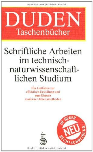 Duden Taschenbücher, Bd.27, Schriftliche Arbeiten im technisch-naturwissenschaftlichen Studium: Ein Leitfaden zur effektiven Erstellung und zum ... Arbeitsmethoden. In neuer Rechtschreibung