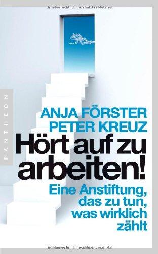 Hört auf zu arbeiten!: Eine Anstiftung, das zu tun, was wirklich zählt