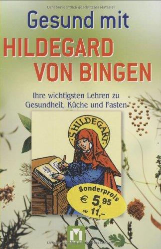 Gesund mit Hildegard von Bingen. Ihre wichtigsten Lehren zu Gesundheit, Küche und Fasten