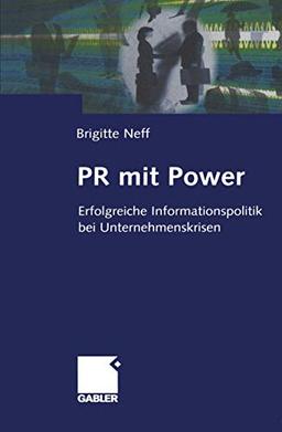 P.R. mit Power: Erfolgreiche Informationspolitik bei Unternehmenskrisen