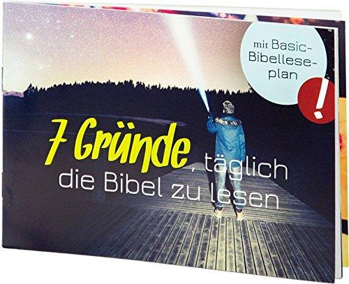 7 Gründe, täglich die Bibel zu lesen: mit Basic-Bibelleseplan