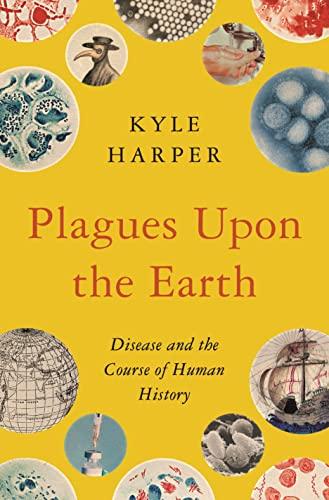 Plagues Upon the Earth: Disease and the Course of Human History (The Princeton Economic History of the Western World, 46)