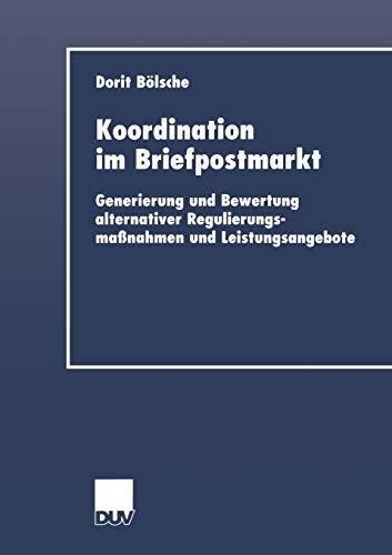 Koordination im Briefpostmarkt. Generierung und Bewertung alternativer Regulierungsmaßnahmen und Leistungsangebote (DUV Wirtschaftswissenschaft)